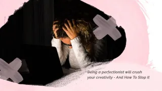 Being a perfectionist will crush your creativity

