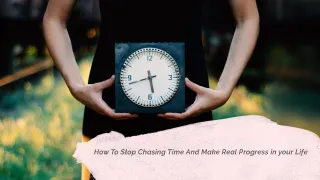 How To Stop Chasing Time And Make Real Progress in your Life