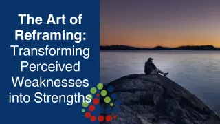 The Art of Reframing: Transforming Perceived Weaknesses into Strengths