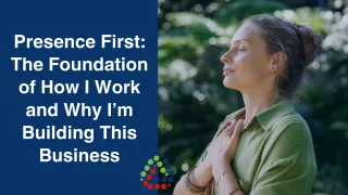 Presence First: The Foundation of How I Work and Why I’m Building This Business