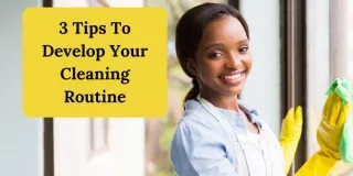 3 Tip To Develop Your Cleaning Routine