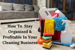 How To Stay Organized & Profitable In Your Cleaning Business