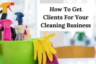 How To Get Clients For Your Cleaning Business