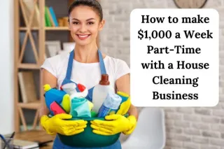 How to make $1,000 a Week Part-Time with a House Cleaning Business