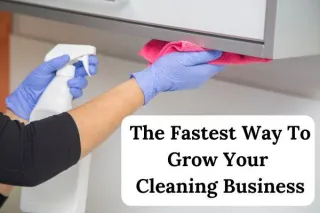 The Fastest Way To Grow Your Cleaning Business