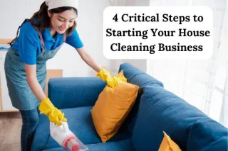 4 Critical Steps To Starting Your House Cleaning Business