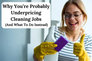 Why You’re Probably Underpricing Cleaning Jobs   (And What To Do Instead)