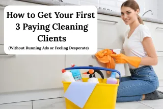 How to Get Your First  3 Paying Cleaning Clients