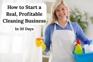   How to Start a Real, Profitable Cleaning Business in 30 Days