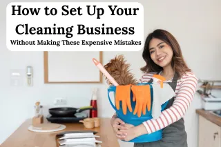 How to Set Up Your Cleaning Business (Without Making These Expensive Mistakes