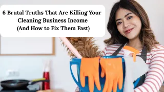 6 Brutal Truths That Are Killing Your Cleaning Business Income (And How to Fix Them Fast)
