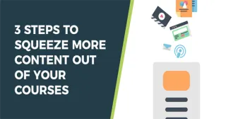 3 Steps to Squeeze More Content Out of Your Courses