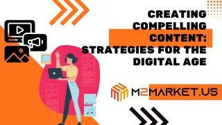 Creating Compelling Content: Strategies for the Digital Age