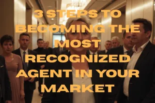 3 Steps to Becoming the Most Recognized Agent in Your Market