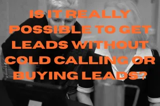 Is It Possible to Get Leads Without Cold Calling or Buying Leads?