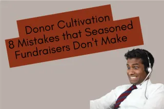Donor Cultivation: 8 Mistakes that Seasoned Fundraisers Don't Make