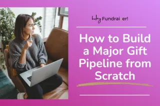 How to Build a Major Gift Pipeline from Scratch