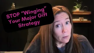 Stop "Winging" Your Major Gift Strategy