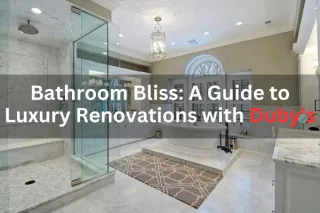 Bathroom Bliss: A Guide to Luxury Renovations with Duby's