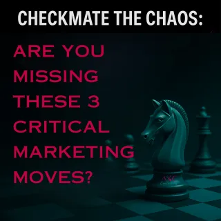 Checkmate The Chaos: Are You Missing These 3 Critical Marketing Moves?