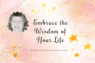 Embrace the Wisdom of Your Life
