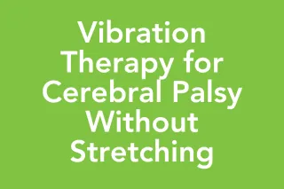 Post 32: Why We Use Vibration Instead of Stretching in Cerebral Palsy Therapy