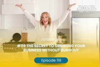 #119 
The Secret to Growing Your Business Without Burnout