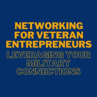 Networking for Veteran Entrepreneurs: Leveraging Your Military Connections