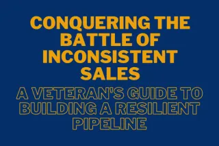 Conquering the Battle of Inconsistent Sales: A Veteran's Guide to Building a Resilient Pipeline