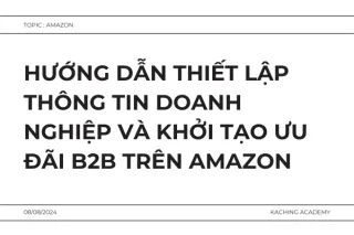 Hướng dẫn Thiết lập Thông tin Doanh Nghiệp và Khởi tạo Ưu đãi B2B trên Amazon