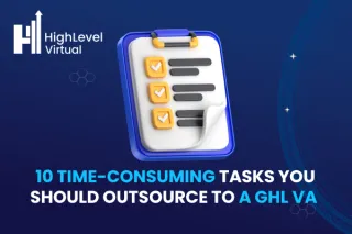 10 Time-Consuming Tasks You Should Outsource to a GHL VA