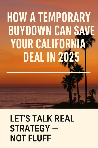 How a Temporary Buydown Can Save Your California Deal in 2025