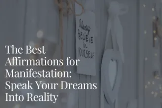 The Best Affirmations for Manifestation: Speak Your Dreams Into Reality
