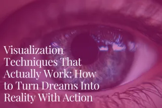 Visualization Techniques That Actually Work: How to Turn Dreams Into Reality With Action