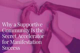 Why a Supportive Community Is the Secret Accelerator for Manifestation Success
