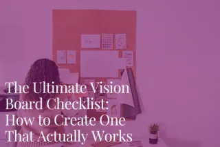 The Ultimate Vision Board Checklist: How to Create One That Actually Works