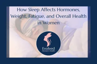 How Sleep Affects Hormones, Weight, Fatigue, and Overall Health in Women