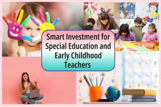 Smart Investment for Special Education and Early Childhood Teachers