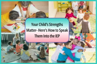 Your Child’s Strengths Matter—Here’s How to Speak Them Into the IEP