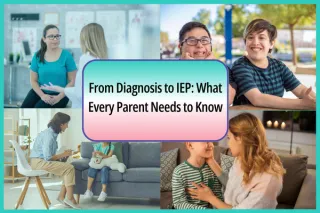 From Diagnosis to IEP: What Every Parent Needs to Know