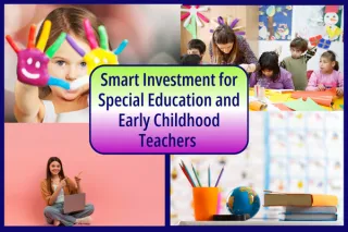 Smart Investment for Special Education and Early Childhood Teachers