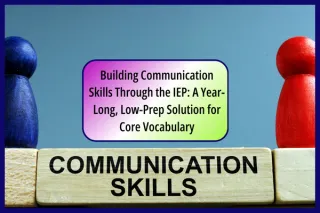 Building Communication Skills Through the IEP: A Year-Long, Low-Prep Solution for Core Vocabulary