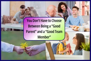You Don’t Have to Choose Between Being a “Good Parent” and a “Good Team Member”