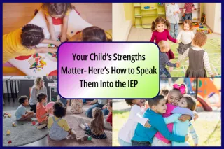 Your Child’s Strengths Matter—Here’s How to Speak Them Into the IEP