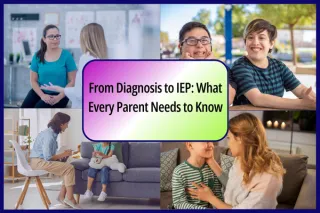 From Diagnosis to IEP: What Every Parent Needs to Know
