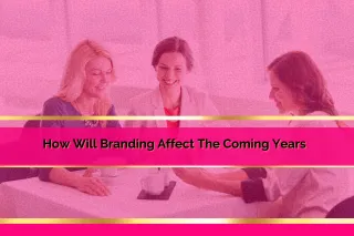 How will Branding Affect the coming years?