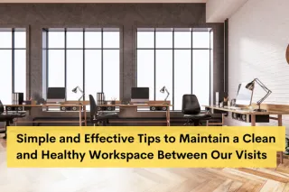 Simple and Effective Tips to Maintain a Clean and Healthy Workspace Between Our Visits