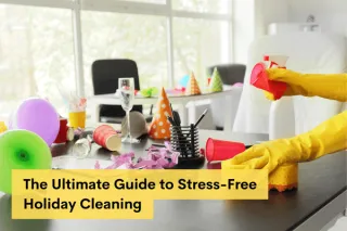 The Ultimate Guide to Stress-Free Holiday Cleaning