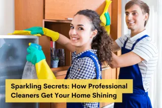 Sparkling Secrets: How Professional Cleaners Get Your Home Shining