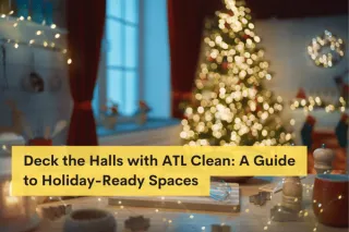 Deck the Halls with ATL Clean: A Guide to Holiday-Ready Spaces
